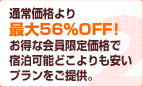 通常価格より最大85％OFF！お得な会員限定価格で宿泊可能 どこよりも安いプランをご提供。