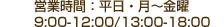 営業時間：平日・月～金曜 9:00-12:00/13:00-1800