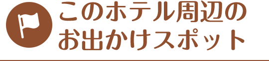 このホテル周辺のお出かけスポット