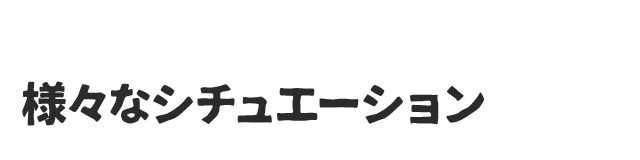 様々なシチュエーション