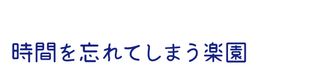 時間を忘れてしまう楽園