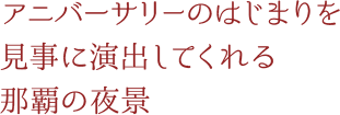 記念日のはじまりを見事に演出してくれる那覇の夜景