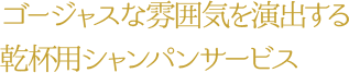 ゴージャスな雰囲気を演出する乾杯用シャンパンサービス