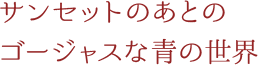 サンセットのあとのゴージャスな青の世界