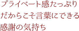 プライベート感たっぷりだからこそ言葉にできる感謝の気持ち