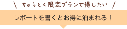 レポートを書くとお得に泊まれる！