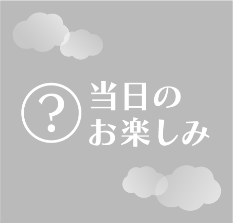 当日のお楽しみ